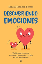 Descubriendo emociones : Un libro para conocer, entender y acompañar a tu hijo en sus sentimientos / Sonia Martínez Lomas