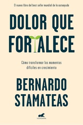 Dolor que fortalece : cómo transformar los momentos difíciles en crecimiento / Bernardo Stamateas