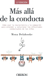 Más allá de la conducta : cómo usar la neurociencia y la compasión para entender y solucionar las dificultades conductuales de los niños / Mona Delahooke