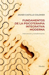 Fundamentos de la psicoterapia integrativa moderna : intervención y transformación / Javier Castillo Colomer