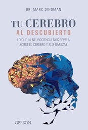 Tu cerebro al descubierto : lo que la neurociencia nos revela sobre el cerebro y sus rarezas / Dr. Marc Dingman