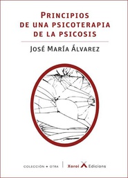 Principios de una psicoterapia de la psicosis / -- José María Álvarez ; prólogo de Juan de la Peña ; epílogo de Chus Gómez