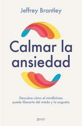 Calmar la ansiedad : descubre cómo el mindfulness puede liberarte del miedo y la angustia / Jeffrey Brantley ; traducción: Antonio Francisco Rodríguez Esteban