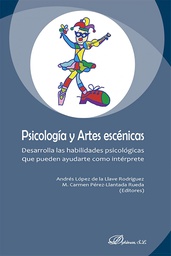 Psicología y artes escénicas : desarrolla las habilidades psicológicas que pueden ayudarte como intérprete / Andrés López de la Llave Rodríguez, Maria Carmen Pérez-Llantada Rueda (editores)