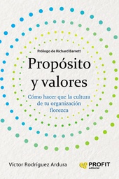 Propósito y valores : cómo hacer que la cultura de tu organización florezca / Víctor M. Rodríguez Ardura