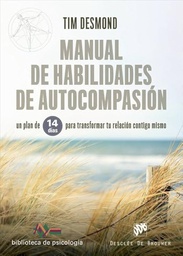 Manual de habilidades de autocompasión : un plan de 14 días para transformar tu relación contigo mismo / Tim Desmond