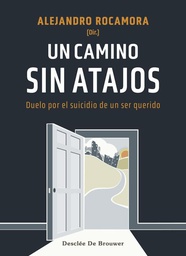 Un Camino sin atajos : duelo por el suicidio de un ser querido / Alejandro Rocamora Bonilla (Dir.)