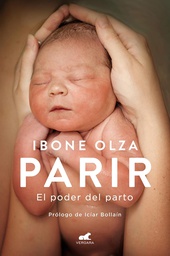 Parir :el poder del parto / Ibone Olza ; prólogo de Icíar Bollaín