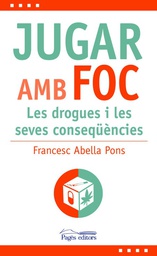 Jugar amb foc : Les drogues i les seves conseqüències / Francesc Abella Pons