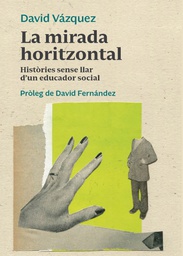 La mirada horitzontal : històries sense llar d'un educador social / David Vázquez ; pròleg de David Fernàndez