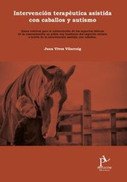 Intervención terapéutica asistida con caballos y autismo : bases teóricas para la estimulación de los aspectos básicos de la comunicación en niños con trastorno del espectro autista a través de la intervención asistida con caballos / Juan Vives Vilarroig