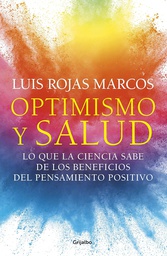 Optimismo y salud lo que la ciencia sabe de los beneficios del pensamiento positivo / Luis Rojas Marcos