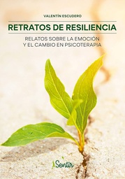 Retratos de resiliencia : relatos sobre la emoción y el cambio en psicoterapia / Valentín Escudero