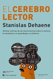 El cerebro lector : últimas noticias de las neurociencias sobre la lectura, la enseñanza, el aprendizaje y la dislexia / Stanislas Dehaene