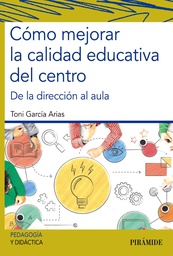 Cómo mejorar la calidad educativa del centro : de la dirección al aula / Toni García Arias, maestro de Educación Primaria