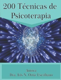 200 técnicas de psicoterapia : manual para profesionales y estudiantes de psicología y consejería / Dra. Iris N. Ortiz Escribano