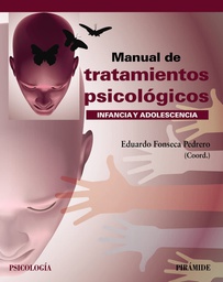 Manual de tratamientos psicológicos : infancia y adolescencia / coordinador: Eduardo Fonseca Pedrero, Profesor Titular de la Universidad en la Universidad de la Rioja (UR)