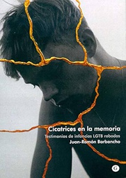 Cicatrices en la memoria : testimonios de infancias LGTB robadas / Juan-Ramón Barbancho (ed.)